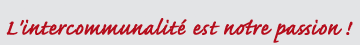 L'intercommunalit&eacute; est notre passion !