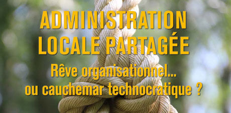 Publication - Administration locale partagée : rêve organisationnel ou cauchemar technocratique